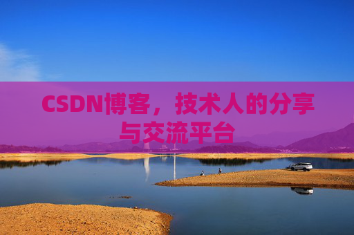 CSDN博客，技术人的分享与交流平台